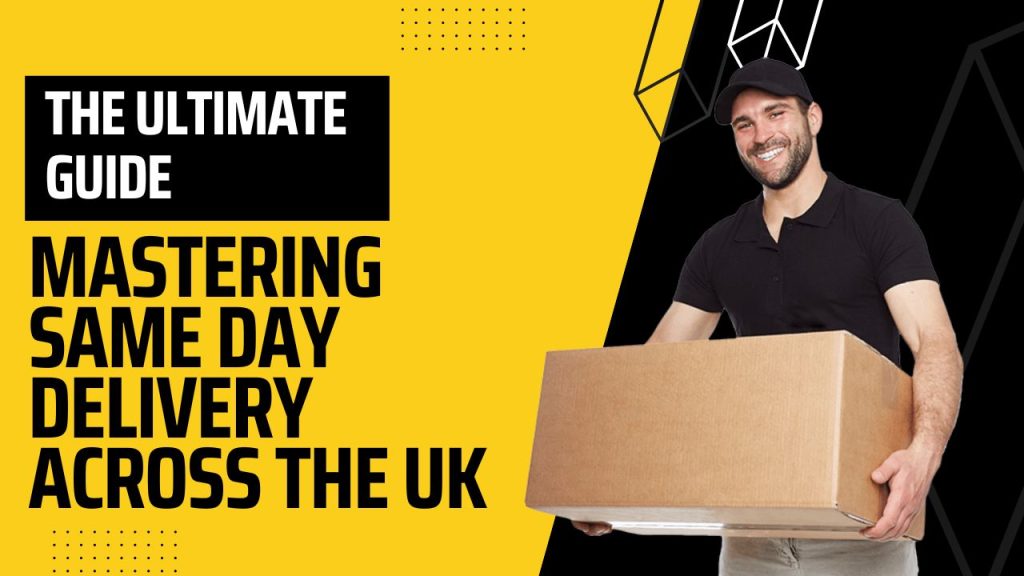 Mastering Same Day Delivery Across the UK